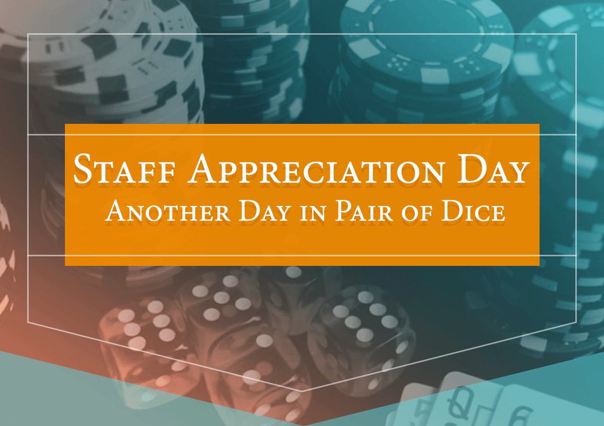 Staff Appreciation Day. Another Day in Pair of Dice.